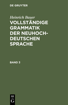 Hardcover Heinrich Bauer: Vollständige Grammatik Der Neuhochdeutschen Sprache. Band 3 [German] Book