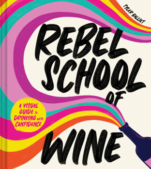 Hardcover Rebel School of Wine: A Visual Guide to Drinking with Confidence Book