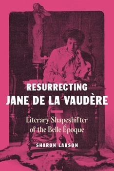 Hardcover Resurrecting Jane de la Vaudère: Literary Shapeshifter of the Belle Époque Book