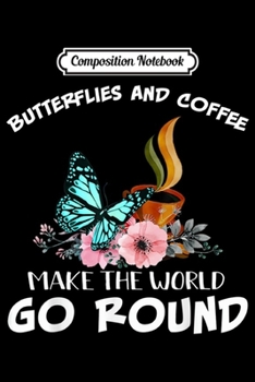 Composition Notebook: Butterflies And Coffee Make The World Go Round Gifts  Journal/Notebook Blank Lined Ruled 6x9 100 Pages