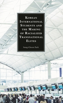 Hardcover Korean International Students and the Making of Racialized Transnational Elites Book