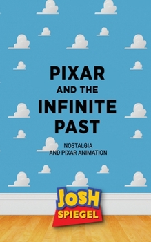 Pixar and the Infinite Past: Nostalgia and Pixar Animation