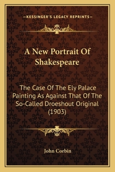 Paperback A New Portrait Of Shakespeare: The Case Of The Ely Palace Painting As Against That Of The So-Called Droeshout Original (1903) Book