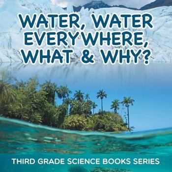 Paperback Water, Water Everywhere, What & Why?: Third Grade Science Books Series Book