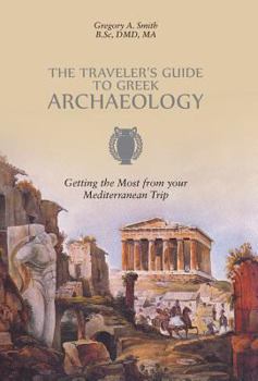 Hardcover The Traveler's Guide to Greek Archaeology - Getting the Most from Your Mediterranean Trip Book