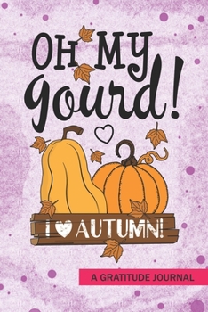 oh my gourd I love autumn - A Gratitude Journal: Beautiful Gratitude Journal for Autumn season Fall Thanksgiving Kids gift, pumpkin lovers or School Teachers gift