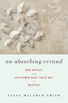 Hardcover An Absorbing Errand: How Artists and Craftsmen Make Their Way to Mastery Book