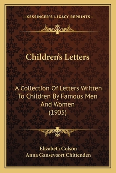 Paperback Children's Letters: A Collection Of Letters Written To Children By Famous Men And Women (1905) Book
