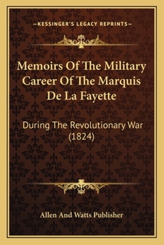 Paperback Memoirs Of The Military Career Of The Marquis De La Fayette: During The Revolutionary War (1824) Book