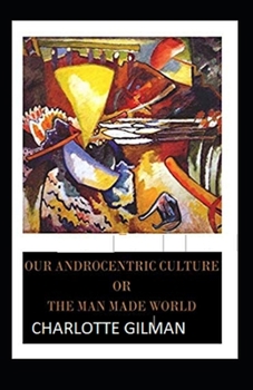 Paperback Our Androcentric Culture Or The Man-Made World Illustrated Book