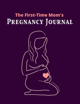 The First-Time Mom's Pregnancy Journal: A Week-by-Week Activities Guide for the First Time moms, 42 Week Pregnancy Journal - Lovely Baby Shower Gift For Expectant Moms