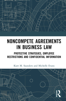Noncompete Agreements in Business Law: Protective Strategies, Employee Restrictions and Confidential Information