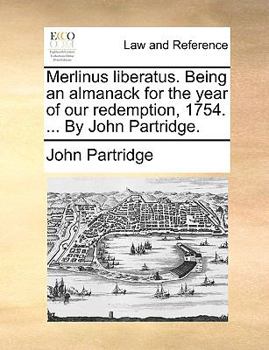 Merlinus liberatus. Being an almanack for the year of our redemption, 1754. ... By John Partridge.