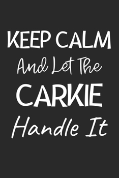Keep Calm And Let The Carkie Handle It: Lined Journal, 120 Pages, 6 x 9, Carkie Dog Owner Gift Idea, Black Matte Finish (Keep Calm And Let The Carkie Handle It Journal)