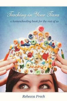 Paperback Teaching in Your Tiara: A Homeschooling Book for the rest of Us Book
