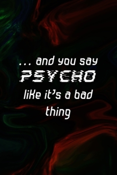 … and You Say Psycho Like It's a Bad Thing: All Purpose 6x9 Blank Lined Notebook Journal Way Better Than A Card Trendy Unique Gift Green And Black Texture Psycho