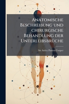 Paperback Anatomische Beschreibung und chirurgische Behandlung der Unterleibsbrüche [German] Book
