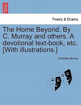 Paperback The Home Beyond. by C. Murray and Others. a Devotional Text-Book, Etc. [with Illustrations.] Book