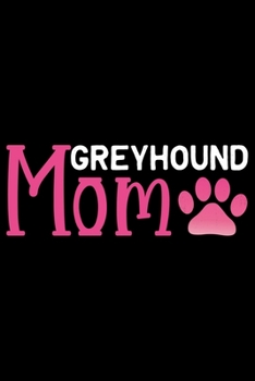 Greyhound Mom: Cool Greyhound Dog Journal Notebook - Greyhound Puppy Lover Gifts - Funny Greyhound Dog Notebook - Greyhound Owner Gifts. 6 x 9 in 120 pages