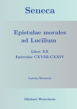 Seneca - Epistulae morales ad Lucilium - Liber XX Epistulae CXVIII-CXXIV: Latein/Deutsch (German Edition)