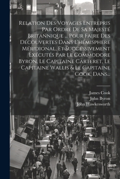 Paperback Relation Des Voyages Entrepris Par Ordre De Sa Majesté Britannique ... Pour Faire Des Découvertes Dans L'hémisphere Méridional, Et Successivement Exéc [French] Book