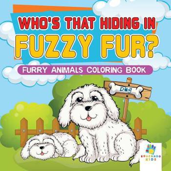 Paperback Who's That Hiding in Fuzzy Fur? Furry Animals Coloring Book