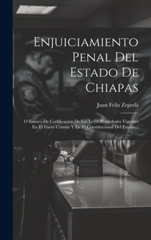 Hardcover Enjuiciamiento Penal Del Estado De Chiapas: O Ensayo De Codificación De Las Leyes Procedsales Vigentes En El Fuero Común Y En El Constitucional Del Es [Spanish] Book