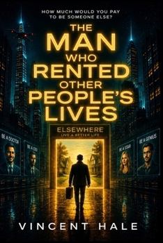 THE MAN WHO RENTED OTHER PEOPLE'S LIVES: A Darkly Comic Speculative Novel About Identity, Technology, and the Price of Becoming Someone Else