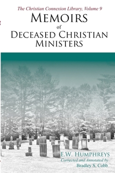 Memoirs of Deceased Christian Ministers (Corrected and Annotated) (The Christian Connexion Library)
