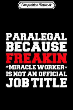 Composition Notebook: Paralegal Miracle Worker Funny  Graduate Student Gift Journal/Notebook Blank Lined Ruled 6x9 100 Pages