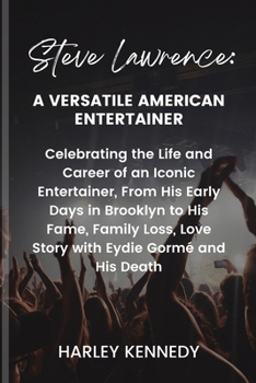 Steve Lawrence: A VERSATILE AMERICAN ENTERTAINER: Celebrating the Life and Career of an Iconic Entertainer, From His Early Days in Bro