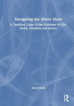 Hardcover Navigating the Moral Maze: A Teaching Guide to the Problems of Life, Death, Freedom and Justice Book