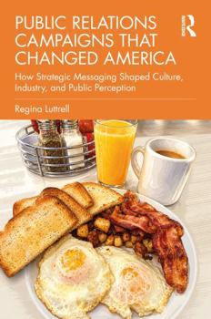 Public Relations Campaigns that Changed America: How Strategic Messaging Shaped Culture, Industry, and Public Perception
