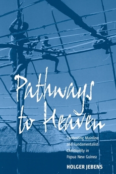 Paperback Pathways to Heaven: Contesting Mainline and Fundamentalist Christianity in Papua New Guinea Book