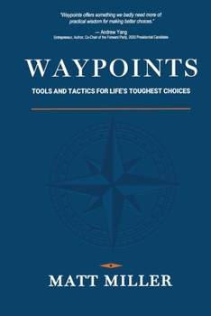 Waypoints: Tools and Tactics for Life's Toughest Choices