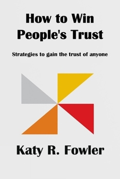 How to Win People's Trust: Strategies to gain the trust of anyone