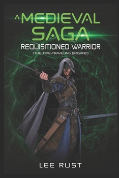 Paperback A Medieval Saga - Requisitioned Warrior: The time-traveling brigand Book