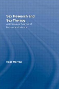 Sex Research and Sex Therapy: A Sociological Analysis of Masters and Johnson (Routledge Advances in Sociology) - Book  of the Routledge Advances in Sociology