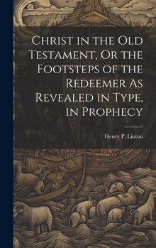 Christ in the Old Testament, or the Footsteps of the Redeemer as Revealed in Type, in Prophecy - Primary Source Edition