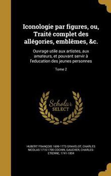 Hardcover Iconologie par figures, ou, Traité complet des allégories, emblêmes, &c.: Ouvrage utile aux artistes, aux amateurs, et pouvant servir à l'education de [French] Book