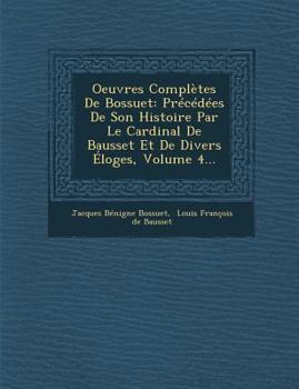 Paperback Oeuvres Complètes De Bossuet: Précédées De Son Histoire Par Le Cardinal De Bausset Et De Divers Éloges, Volume 4... [French] Book