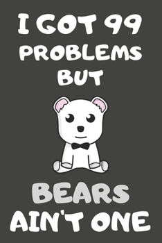 Paperback I Got 99 Problems But Bears Ain't One: Bear Gifts Blank Lined Notebooks, Journals, Planners and Diaries to Write In - For Bear Lovers Book