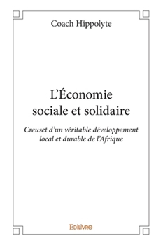 Paperback L'Économie sociale et solidaire: Creuset d'un véritable développement local et durable de l'Afrique [French] Book