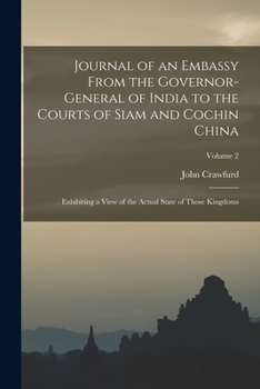 Paperback Journal of an Embassy From the Governor-General of India to the Courts of Siam and Cochin China: Exhibiting a View of the Actual State of Those Kingdo Book