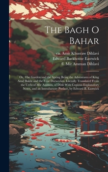 Hardcover The Bagh o Bahar; or, The Garden and the Spring Being the Adventures of King Azad Bakht and the Four Darweshes. Literally Translated From the Urdu of Book