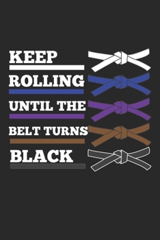 Keep rolling until the belt turn black: Martial Arts Black Belt Rankings TaeKwonDo Karate Notebook 6x9 Inches 120 dotted pages for notes, drawings, formulas | Organizer writing book planner diary