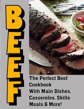 Paperback Beef: The Perfect Beef Cookbook With Main Dishes, Casseroles, Skillet Meals & More! Book