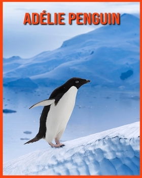 Adélie Penguin: Fun Facts and Amazing Photos of Animals in Nature
