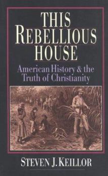 Paperback This Rebellious House: American History and the Truth of Christianity Book