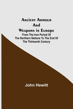 Paperback Ancient Armour and Weapons in Europe; From the Iron Period of the Northern Nations to the End of the Thirteenth Century Book